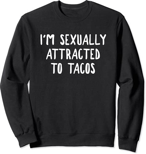 Im Sexually Attracted To Tacos Funny Food T Sweatshirt Uk Fashion