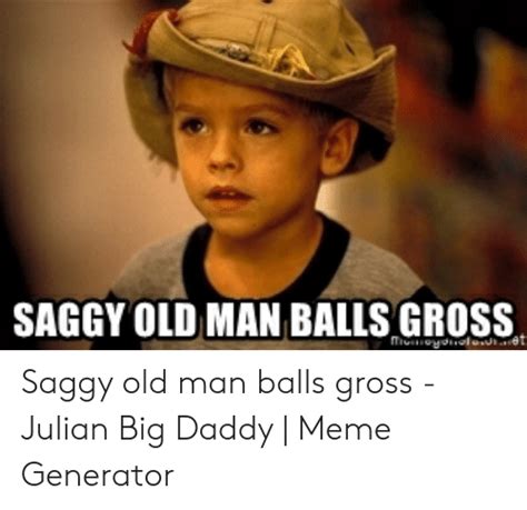 Saggy Old Man Balls Gross Saggy Old Man Balls Gross Julian Big Daddy Meme Generator Meme
