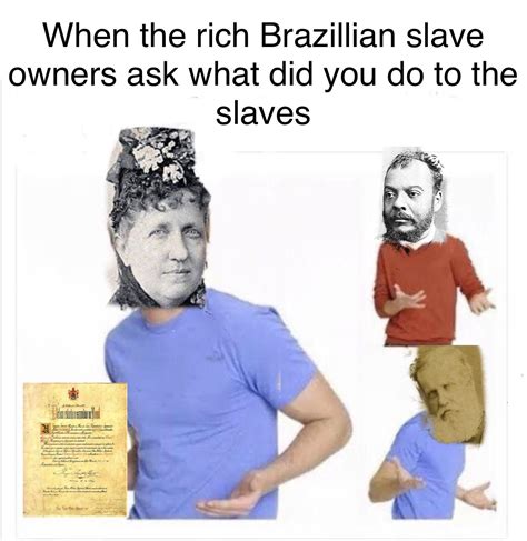 can brazil memes make it to the front page two days in a row r historymemes