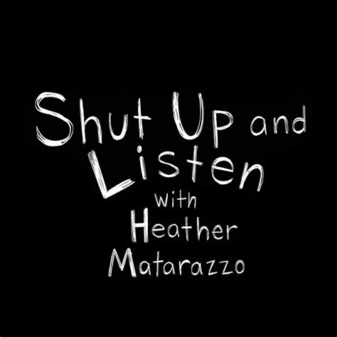 shut up and listen with heather matarazzo listen to podcasts on demand free tunein