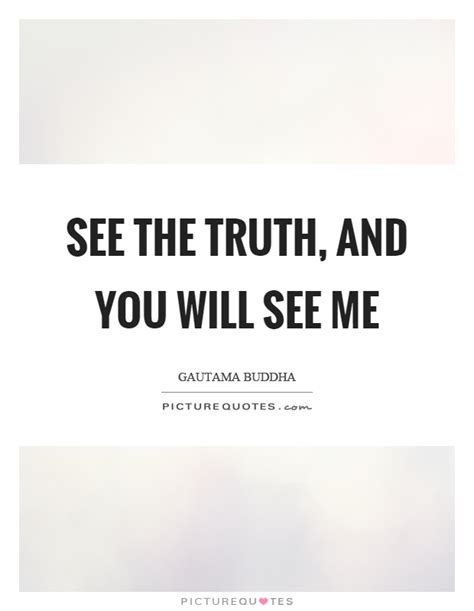 See The Truth And You Will See Me Picture Quotes