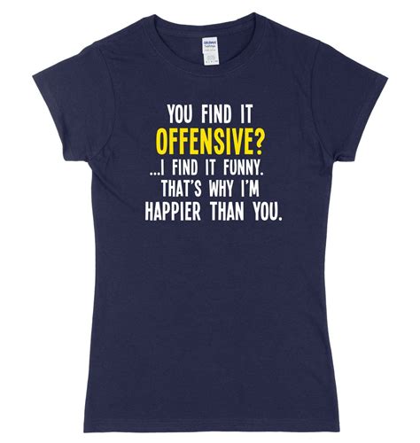 you find it offensive i find it funny that s why i m happier than you womens ladies slim fit t