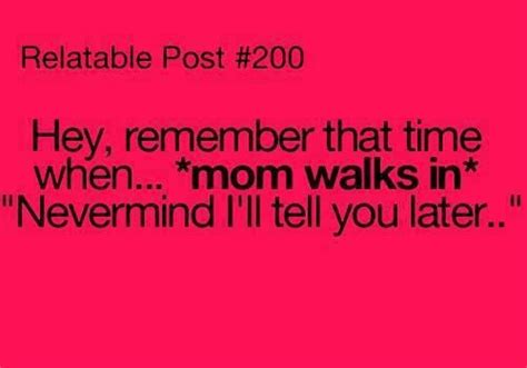 Relatable Post 200 Hey Remember That Time When Mom Walks In
