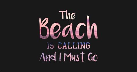 The Beach Is Calling And I Must Go The Beach Is Calling And I Must Go