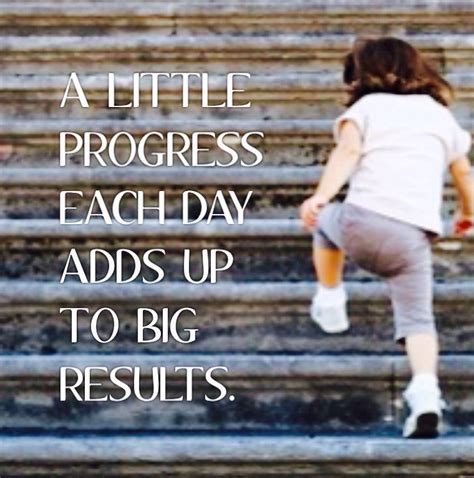 A Little Progress Each Day Adds Up To Big Results Progress Ads Day