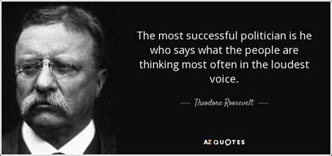 Theodore Roosevelt Quote The Most Successful Politician Is He Who Says