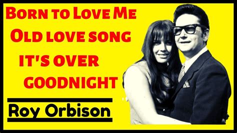 Born To Love Me Roy Orbison Sings Old Love Songs Its Over