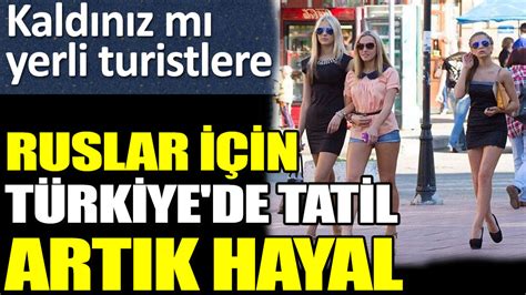 Fiyatlar Ald Ba N Gitti Ruslar I In T Rkiyede Tatil Art K Hayal