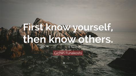 Gichin Funakoshi Quote First Know Yourself Then Know