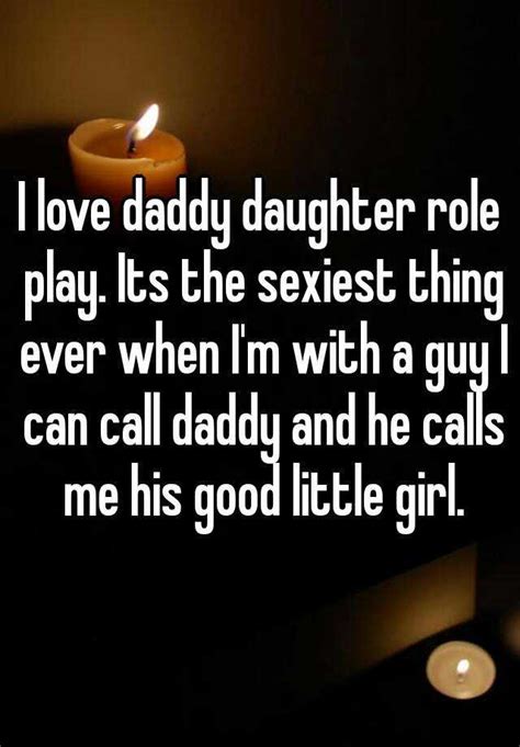 i love daddy daughter role play its the sexiest thing ever when i m with a guy i can call daddy