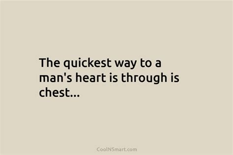 Quote The Quickest Way To A Mans Heart Is Through Is Chest Coolnsmart