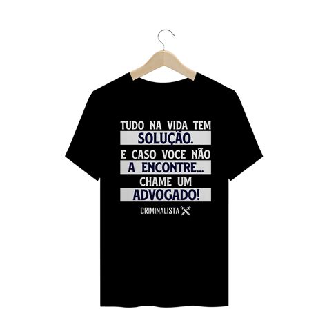 T Shirt Quality Camiseta Tudo Na Vida Tem Solução E Caso Não A