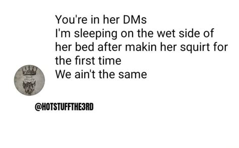 Youre In Her Dms Im Sleeping On The Wet Side Of Her Bed After Makin