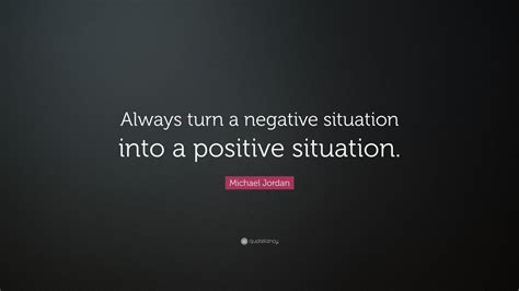 Michael Jordan Quote Always Turn A Negative Situation Into A Positive
