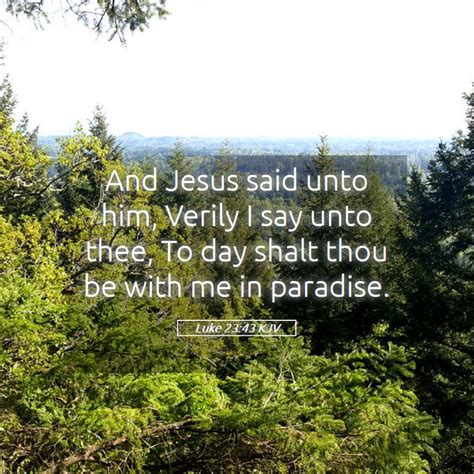 Luke 2343 Kjv And Jesus Said Unto Him Verily I Say Unto Thee