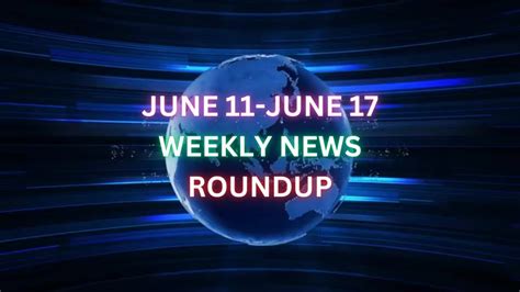 June 11 June 17 Weekly News Roundup Youtube