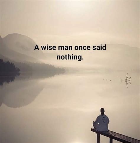 A Wise Man Once Said Wise Quotes About Life The Idealist Quotes Wise Quotes