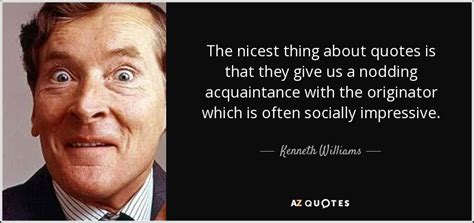 Kenneth Williams Quote The Nicest Thing About Quotes Is That They Give