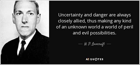 H P Lovecraft Quote Uncertainty And Danger Are Always Closely Allied
