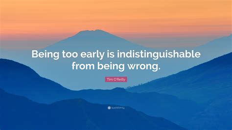 Tim Oreilly Quote “being Too Early Is Indistinguishable From Being