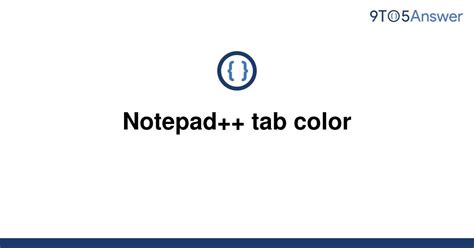 Solved Notepad Tab Color 9to5answer