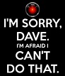 I'm sorry, Dave. I'm afraid I can't do that | Picture Quotes
