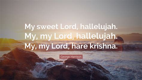 George harrison — my sweet lord 05:41. George Harrison Quote: "My sweet Lord, hallelujah. My, my ...