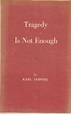 Tragedy is not enough by Karl Jaspers | Goodreads