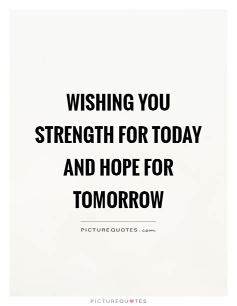 Wishing You Strength For Today And Hope For Tomorrow Picture Quotes