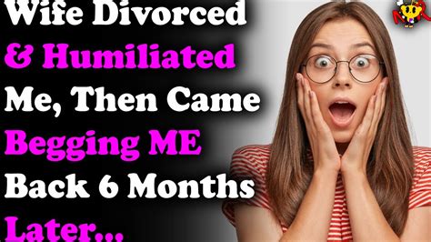 Wife Divorced And Humiliated Me Then Came Begging Me Back 6 Months Later