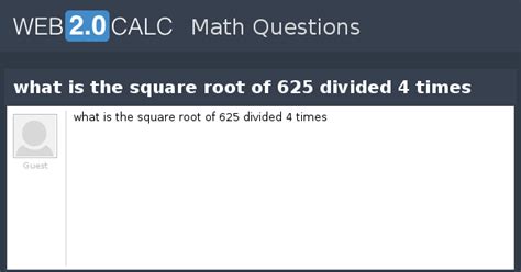 View Question What Is The Square Root Of 625 Divided 4 Times