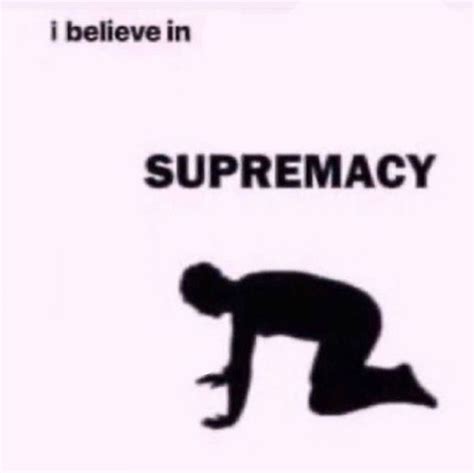 I Believe In Supremacy Blank Supremacy Supremacymeme Template