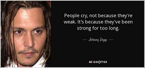 johnny depp quote people cry not because they re weak it s because they ve been