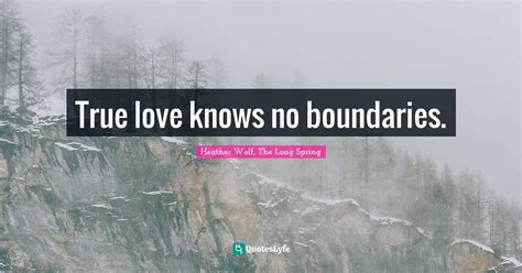 True Love Knows No Boundaries Quote By Heather Wolf The Long