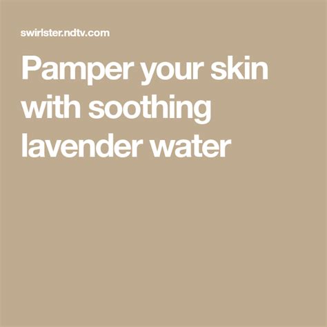 Pamper Your Skin With Soothing Lavender Water Lavender Floral Water