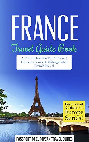 France Travel Guide Book A Comprehensive Top Ten Travel Guide To