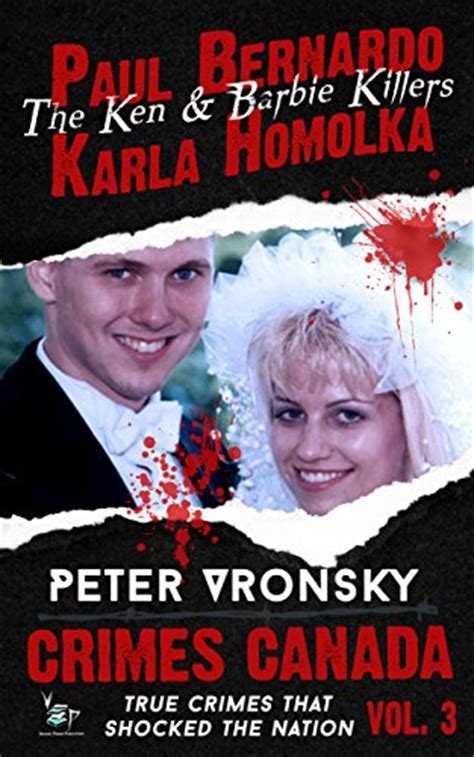 Paul Bernardo And Karla Homolka The Ken And Barbie Killers True Crime
