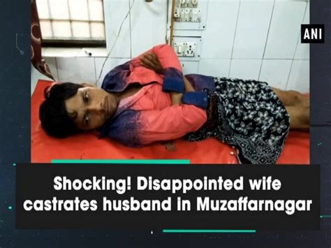 Shocking Disappointed Wife Castrates Husband In Muzaffarnagar