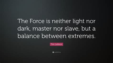 Tim Lebbon Quote The Force Is Neither Light Nor Dark Master Nor