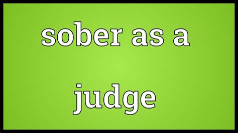 It can also mean seious and solemn. Sober as a judge Meaning - YouTube