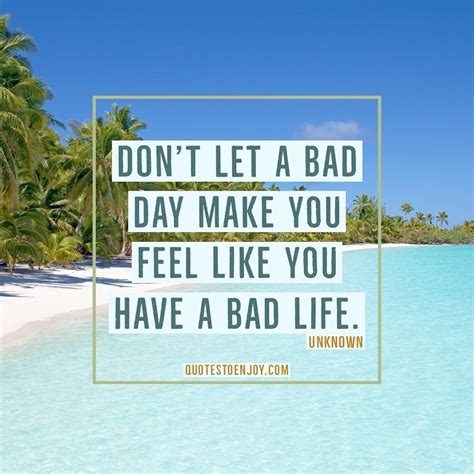 Dont Let A Bad Day Make You Feel Like You Have A Bad Author Unknown