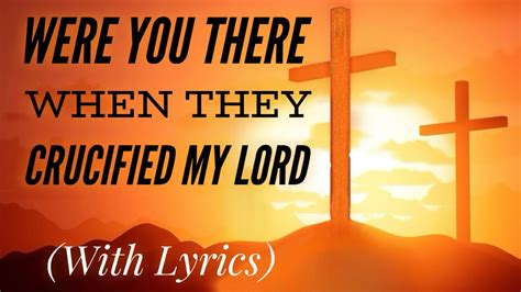 Were You There When They Crucified My Lord With Lyrics Good Friday