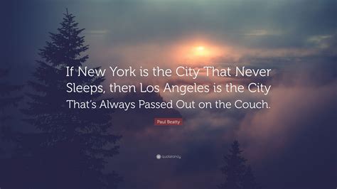 Paul Beatty Quote If New York Is The City That Never Sleeps Then Los