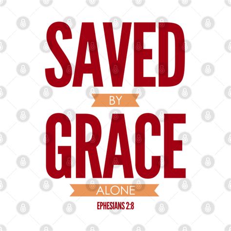 Saved By Grace Alone Saved By Grace T Shirt Teepublic