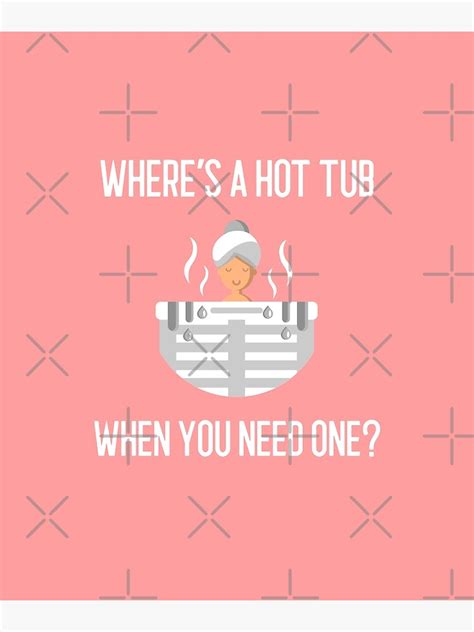 Wheres A Hot Tub When You Need One Poster By Redrum2020 Redbubble