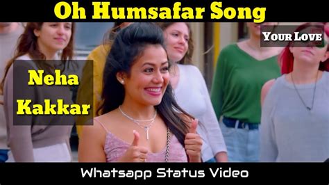 Oh Humsafar Song Neha Kakkar Whatsapp Status Video Neha Kakkar