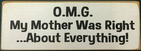 Wood Sign Omg My Mother Was Right About Everything 3 5in X10in In 2021 Wood Signs Sign