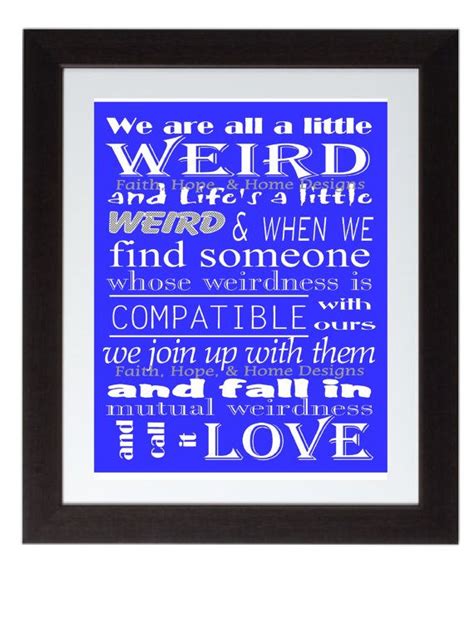 We are all a little weird and life's a little weird, and when we find someone whose weirdness is compatible with ours, we join up with them and like she get things done while we just scream in the background. Dr. Seuss Quote We are all a little weird | Seuss quotes, Dr seuss quotes, Quotes
