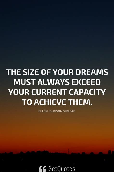The Size Of Your Dreams Must Always Exceed Your Current Capacity To