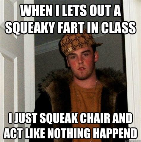 When I Lets Out A Squeaky Fart In Class I Just Squeak Chair And Act